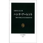 『ハンナ・アーレント - 「戦争の世紀」を生きた政治哲学者』矢野 久美子著