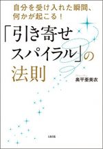 自分を受け入れた瞬間、何かが起こる!  「引き寄せスパイラル」の法則