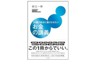 『26歳の自分に受けさせたいお金の講義』(安江一勢著、すばる舎刊)
