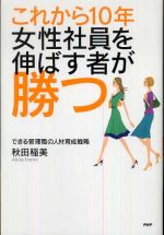 これから１０年・女性社員を伸ばす者が勝つ―できる管理職の人材育成戦略