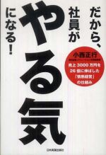 だから、社員がやる気になる！―売上３０００万円を２６億に伸ばした「情熱経営」の仕組み