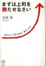 まずは上司を勝たせなさい―２０代で上昇気流に乗れる本