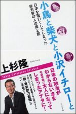 小鳥と柴犬と小沢イチローと　ー日本を面白くしてしまった政治家４７人の罪と罰